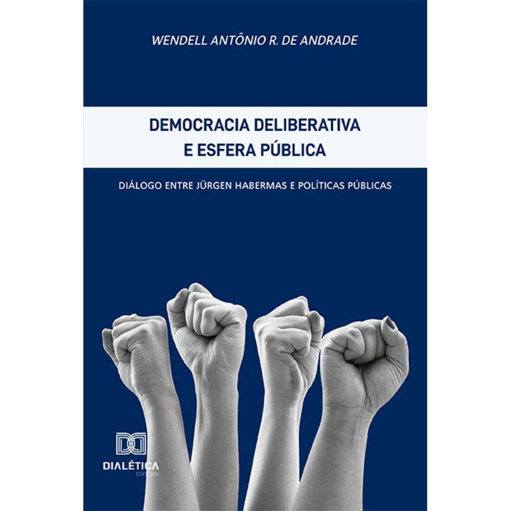 Democracia deliberativa e esfera pública - Diálogo entre Jürgen Habermas e políticas públicas