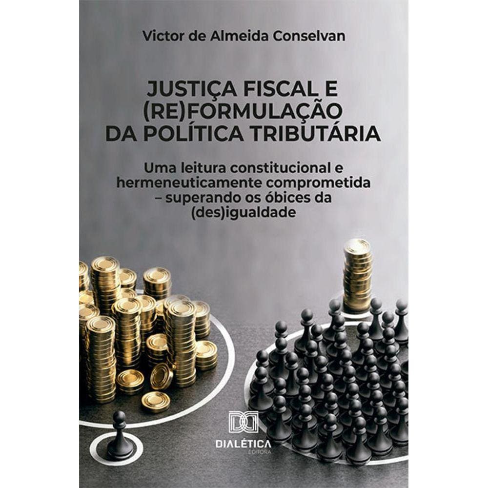 Justiça fiscal e (re)formulação da política tributária - Uma leitura constitucional e hermeneuticamente comprometida – superando os óbices da (des)ig