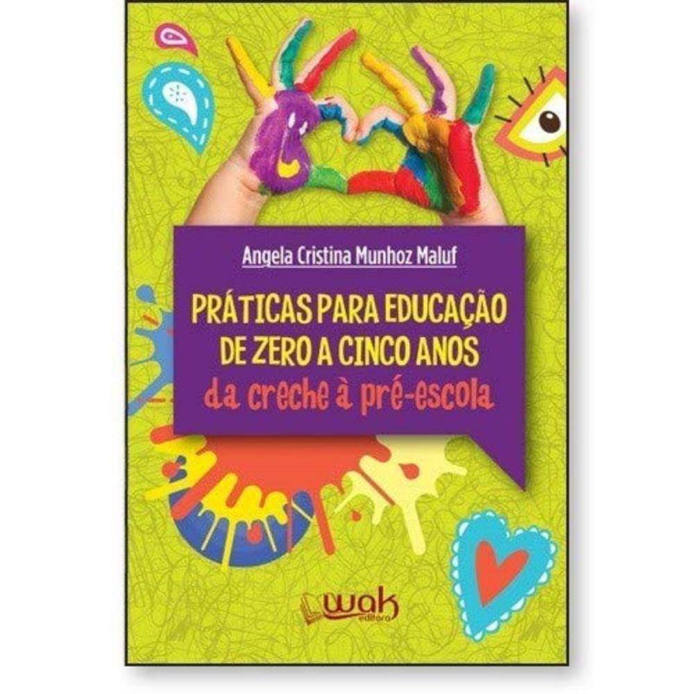 Praticas Para Educacao De Zero A Cinco Anos : Da C