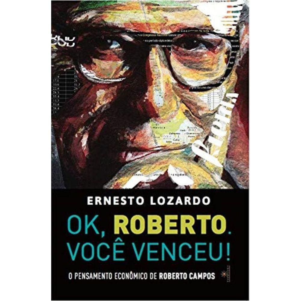 Ok, Roberto. Você Venceu! - O Pensamento Econômico De Roberto Campos