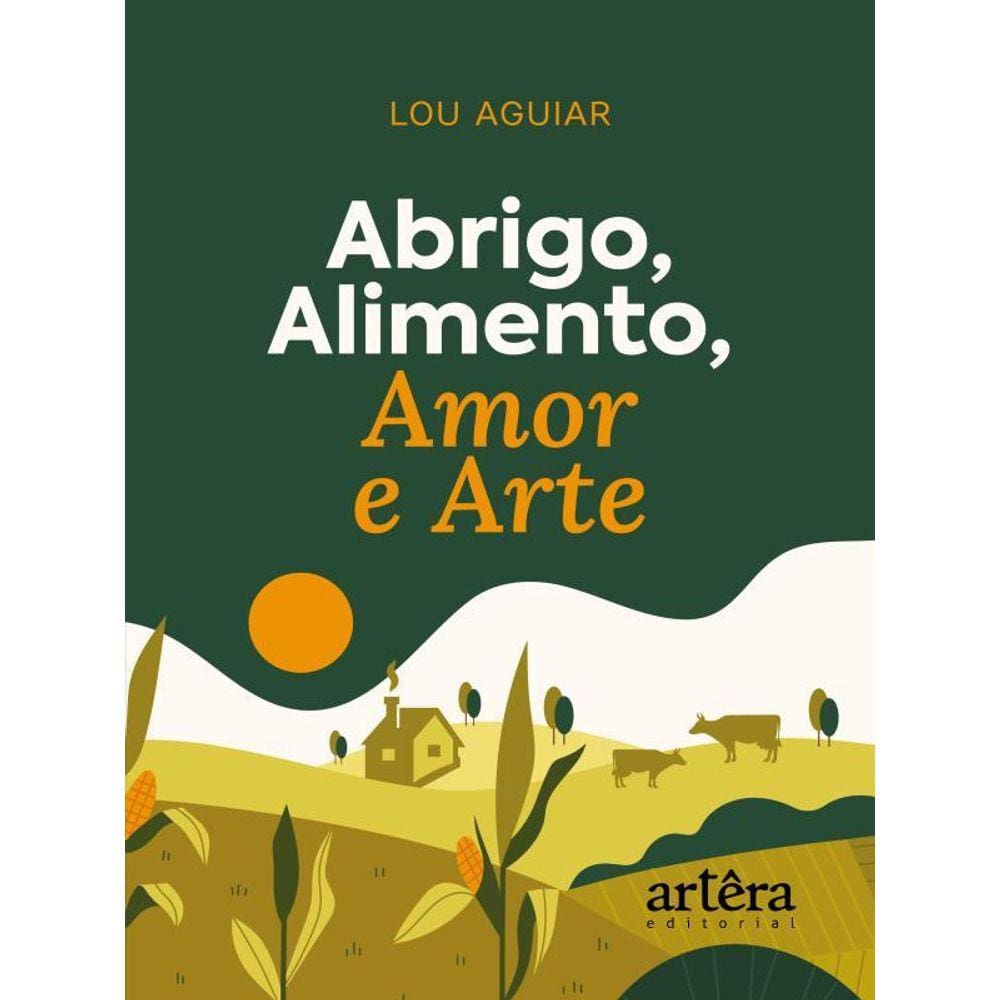 Abrigo, Alimento, Amor E Arte - Vol. 1
