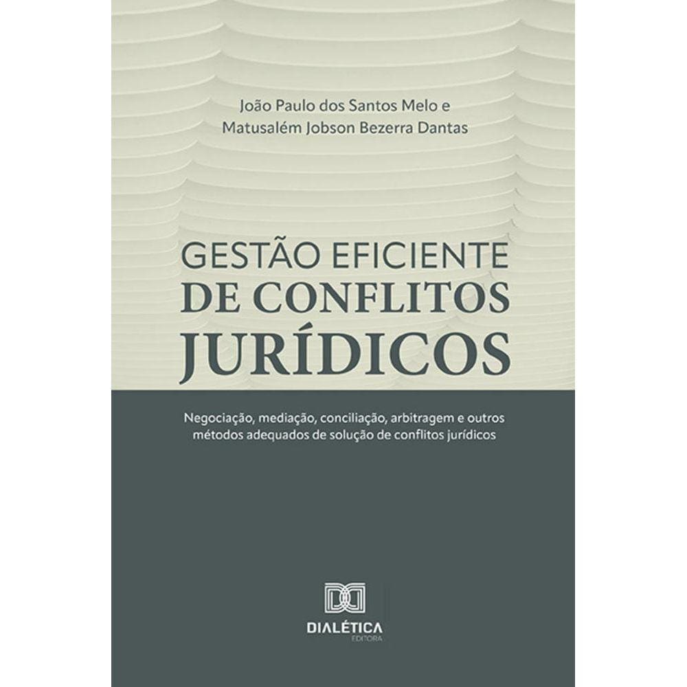 Gestão eficiente de conflitos jurídicos - Negociação, mediação, conciliação, arbitragem e outros métodos adequados de solução de conflitos jurídicos