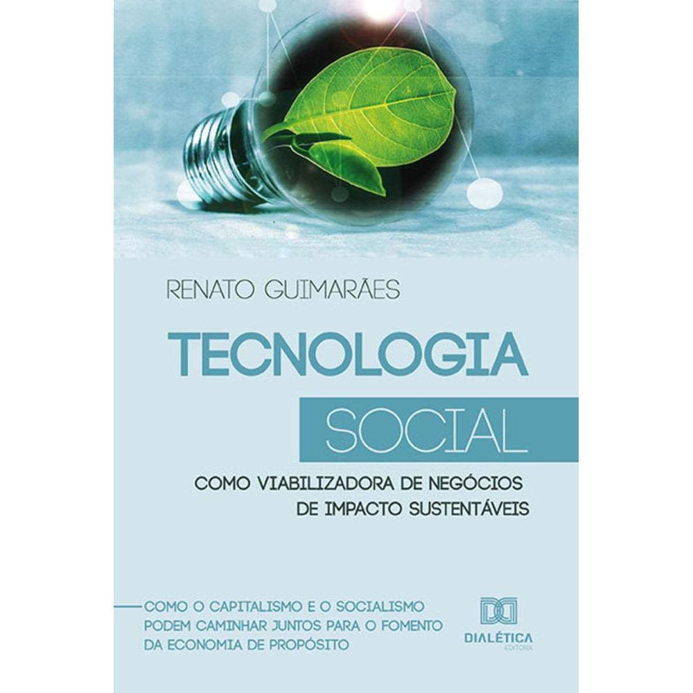 Tecnologia Social como viabilizadora de negócios de impacto sustentáveis - Como o capitalismo e o socialismo podem caminhar juntos para o fomento da e