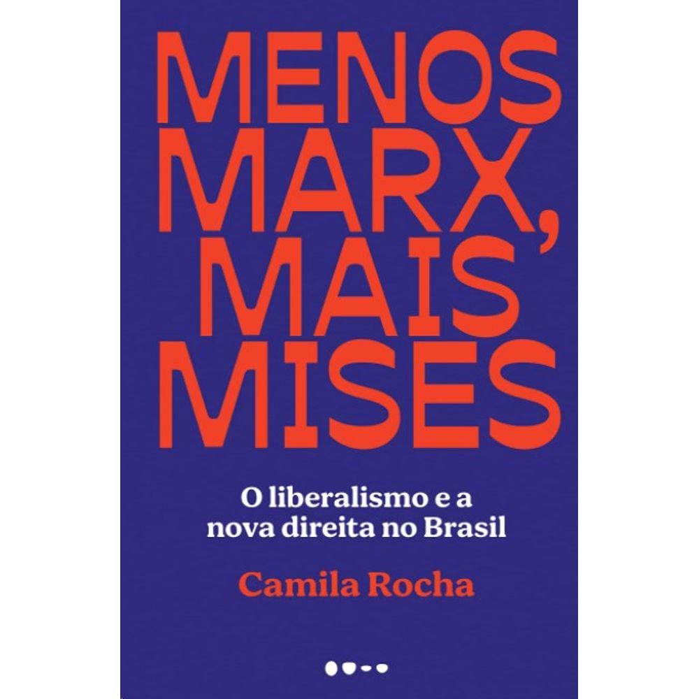 Menos Marx, Mais Mises: O Liberalismo E A Nova Direita No Brasil