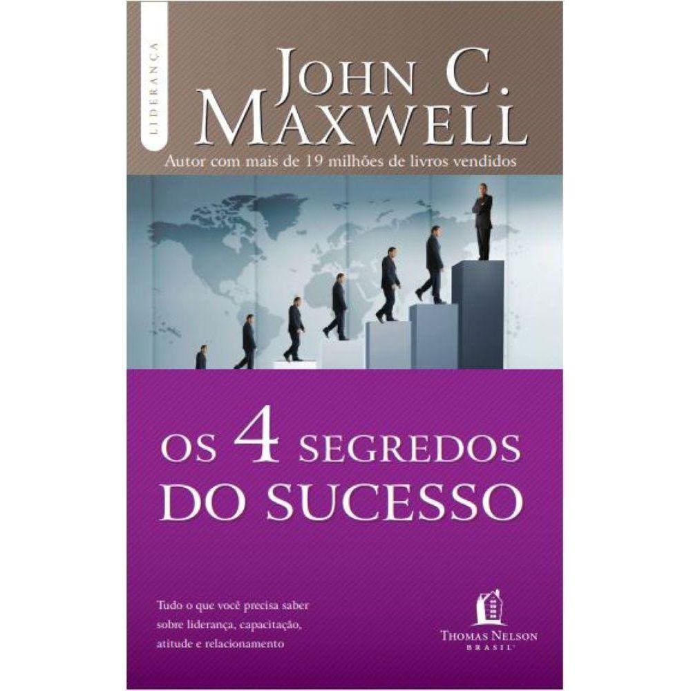Os 4 Segredos Do Sucesso - Tudo o que você precisa saber sobre liderança, capacitação, atitude e relacionamento