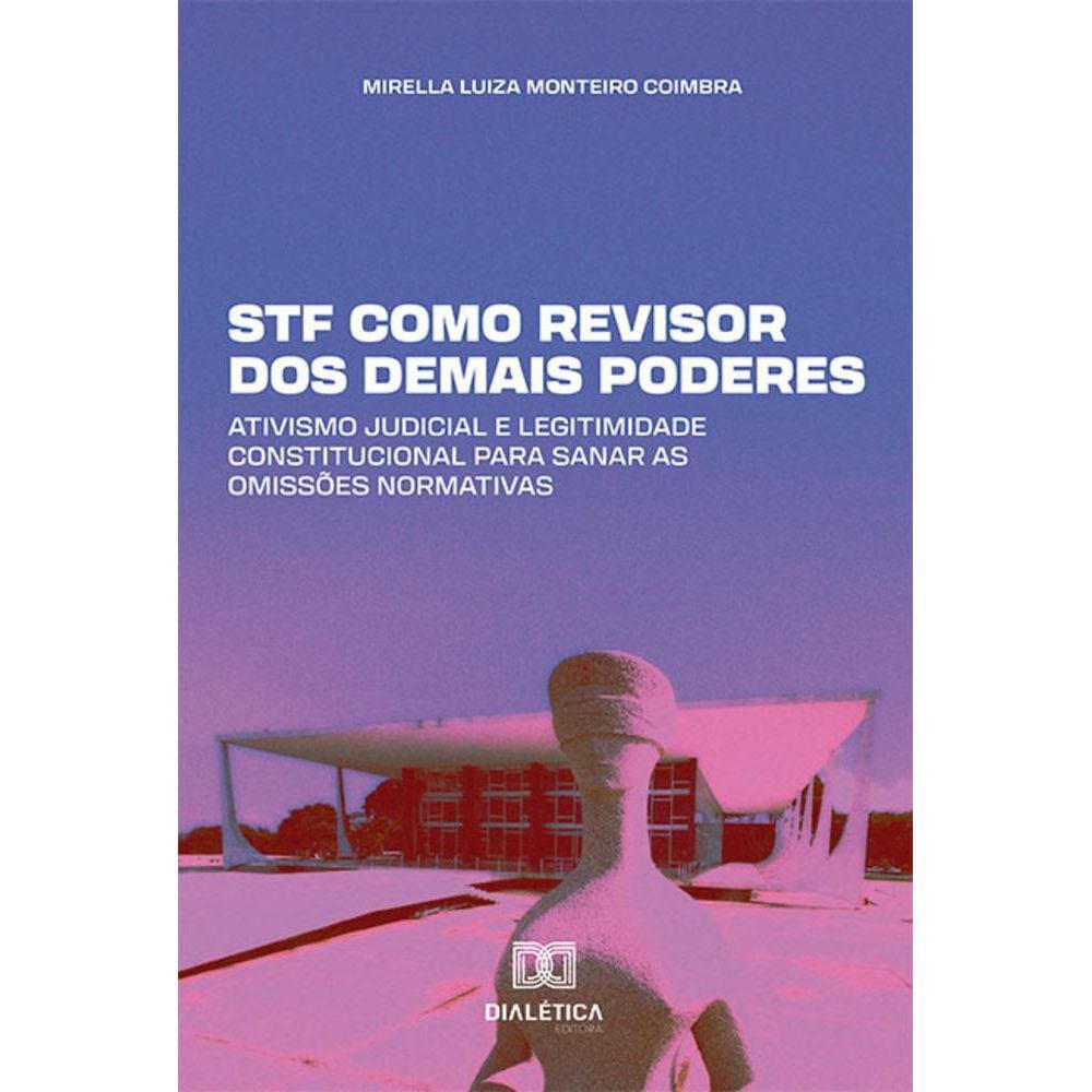 STF como revisor dos demais poderes - Ativismo Judicial e legitimidade constitucional para sanar as omissões normativas