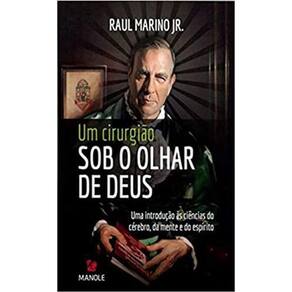 Cirurgião Sob O Olhar De Deus, Um: Uma Introdução Às Ciências Do Cérebro, Da Mente E Do Espírito