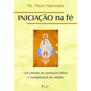 Iniciação na fé: um caminho de animação bíblica e evangelização de adultos