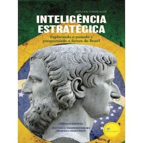 Inteligência Estratégica - Explorando O Passado E Prospectando O Futuro Do Brasil