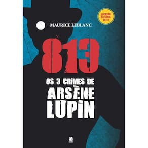 813: Os Três Crimes de Arsène Lupin - Maurice Leblanc