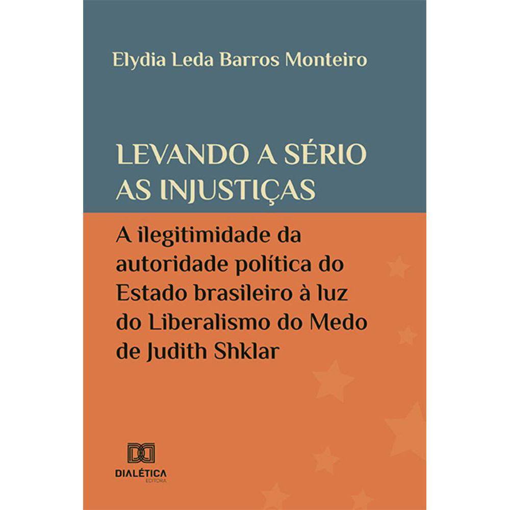 Levando a sério as injustiças - A ilegitimidade da autoridade política do Estado brasileiro à luz do Liberalismo do Medo de Judith Shklar