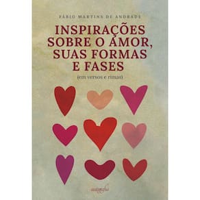 Inspirações sobre o amor, suas formas e fases (em versos e rimas)