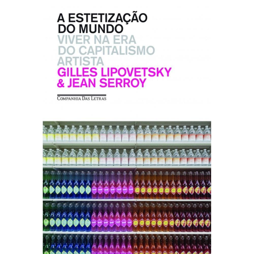 A Estetização Do Mundo - Viver Na Era Do Capitalismo Artista