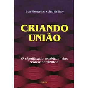 Criando Uniao - O Significiado Espiritual Dos Relacionamentos