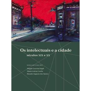 Os Intelectuais E A Cidade - Séculos Xix E Xx