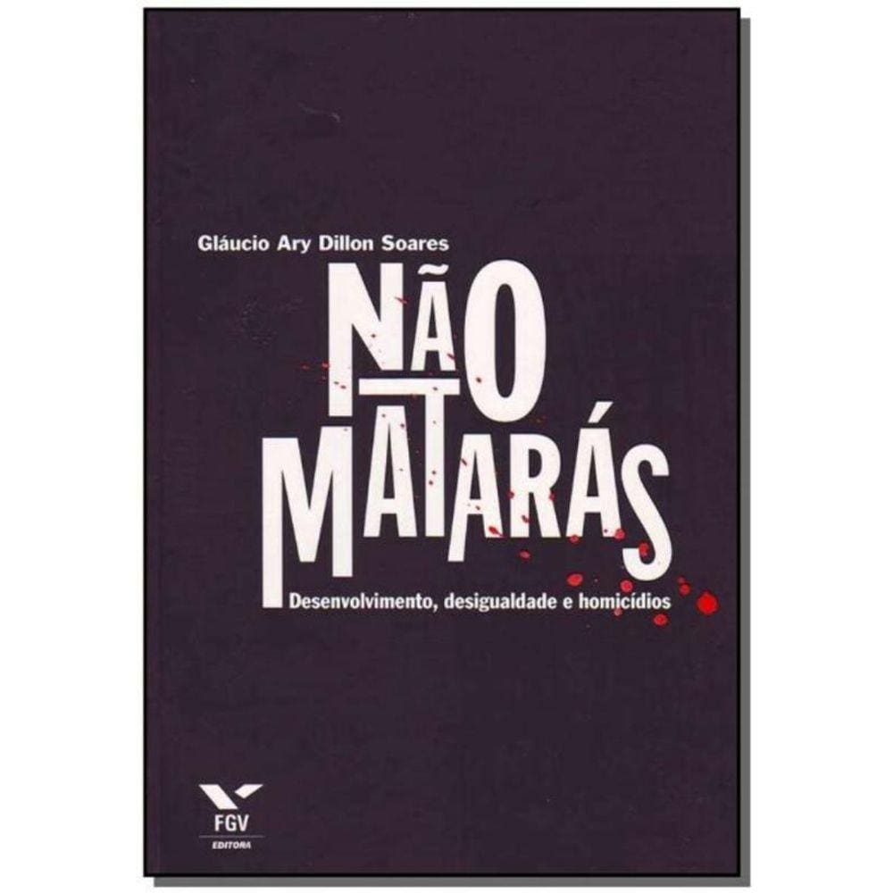 Não Matarás - Desenvolvimento, Desigualdade e Homicídio