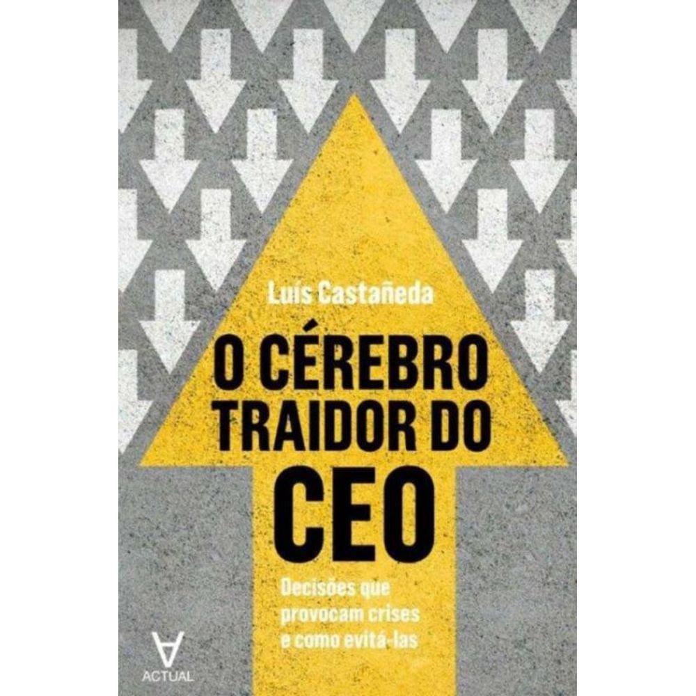 O Cérebro Traidor do Ceo - Decisões Que Provocam Crise e Como Evitá-las