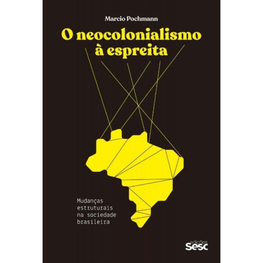 o Neocolonialismo à Espreita - Mudanças Estruturais Na Sociedade Brasileira