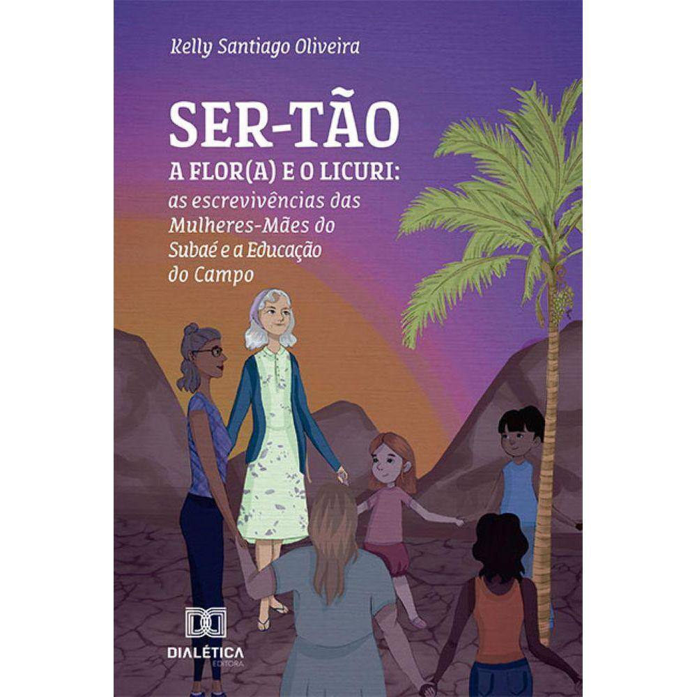 SER-TÃO - A Flor(a) e o Licuri: as escrevivências das Mulheres-Mães do Subaé e a Educação do Campo
