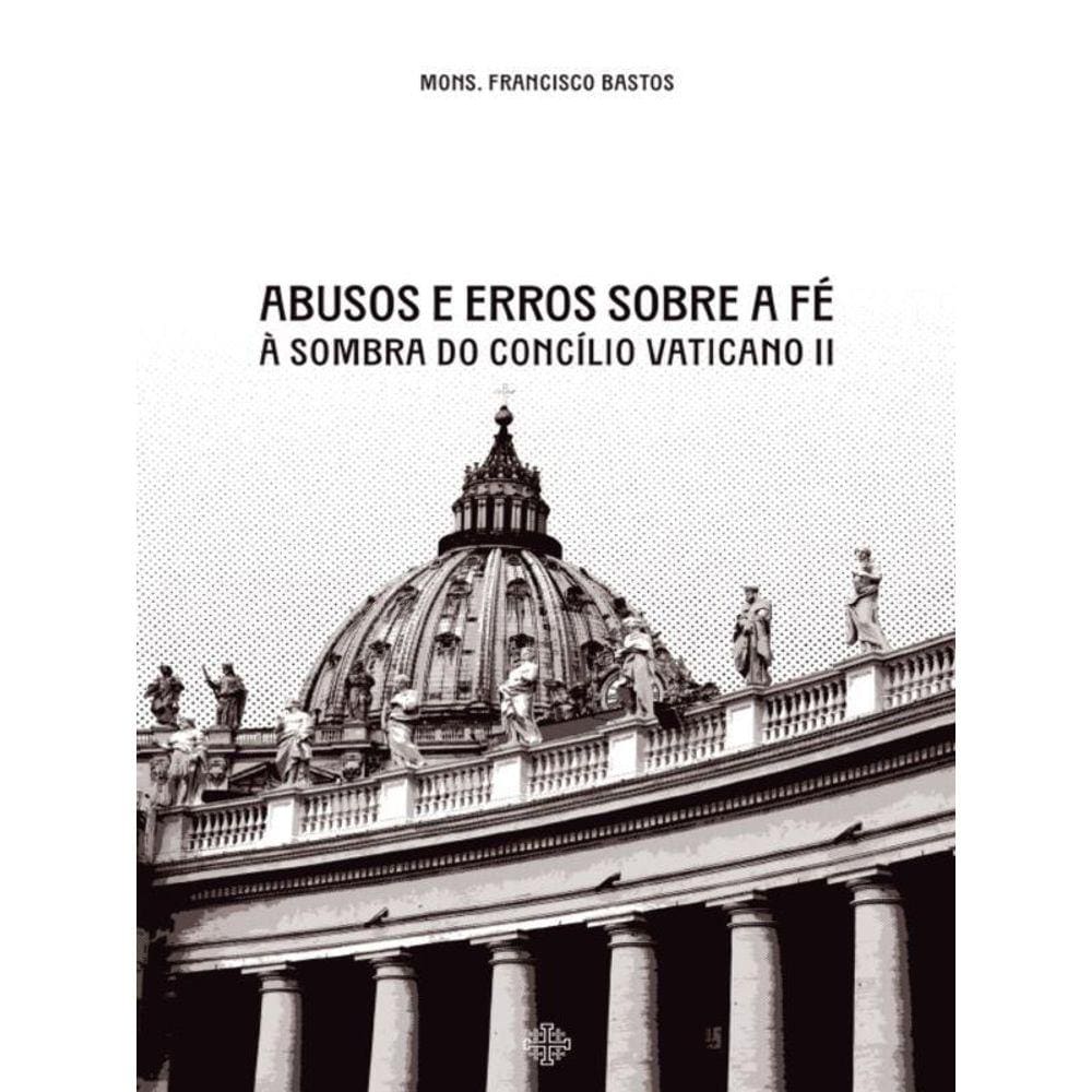 Abusos E Erros Sobre A Fé À Sombra Do Concílio Vaticano Ii