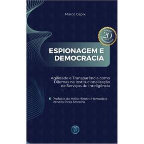 Espionagem e democracia - Agilidade e transparência como dilemas na institucionalização de serviços de inteligência