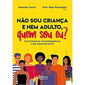 Não Sou Criança E Nem Adulto, Quem Sou Eu? Psicoterapia Psicodramática Com Adolescentes