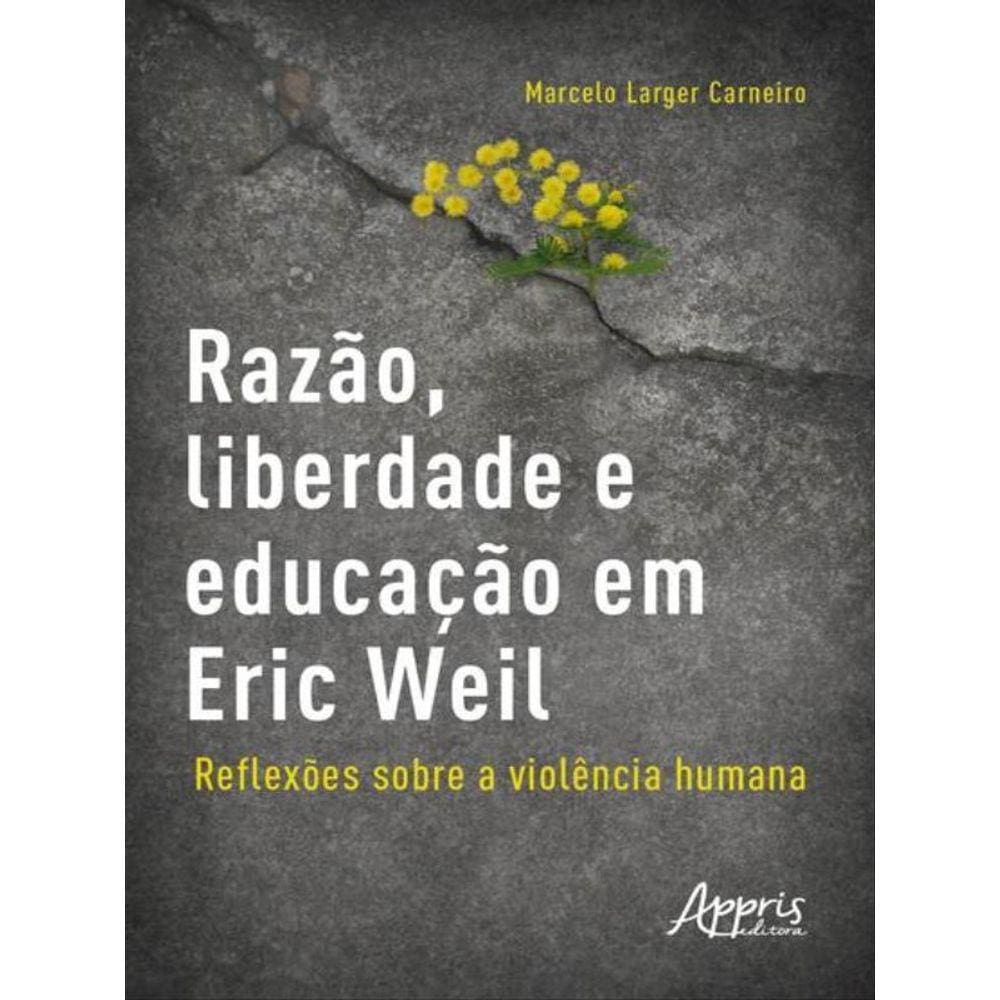 Razão, Liberdade E Educação Em Eric Weil - Reflexões Sobre A Violência Humana