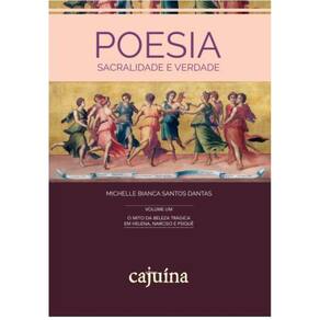 Poesia: sacralidade e verdade - V. 1: O mito da beleza trágica em Helena, Narciso e Psiquê