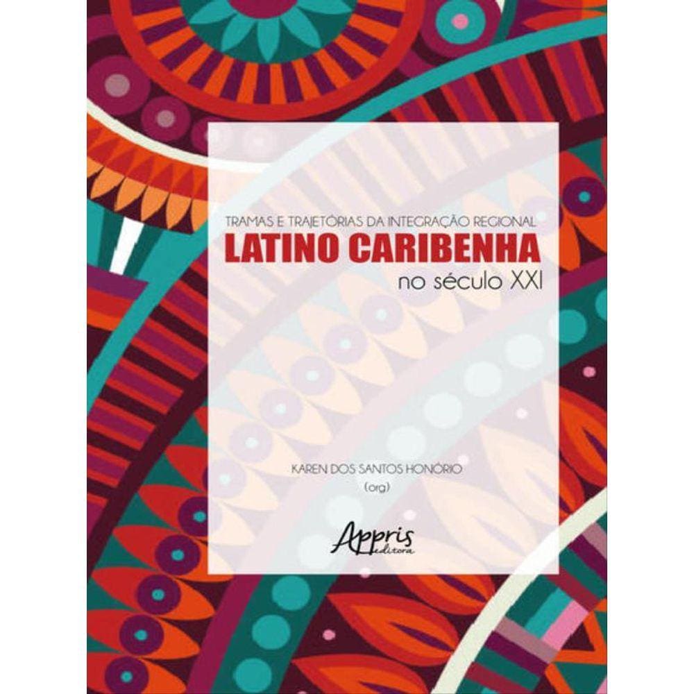 Tramas E Trajetórias Da Integração Regional Latino-Caribenha No Século Xxi