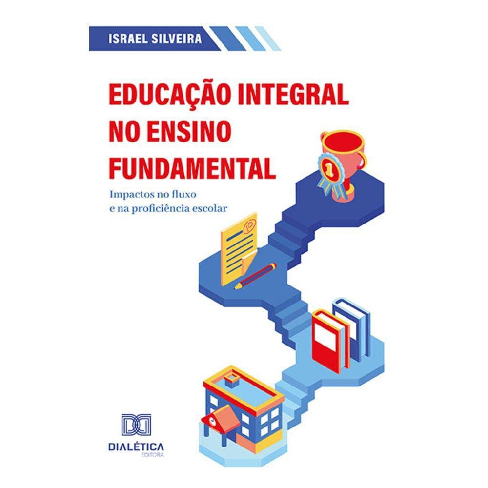 Educação Integral no Ensino Fundamental - Impactos no fluxo e na proficiência escolar