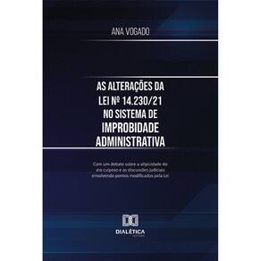 As alterações da Lei nº 14.230/21 no sistema de Improbidade Administrativa - Com um debate sobre a atipicidade do ato culposo e as discussões judiciai