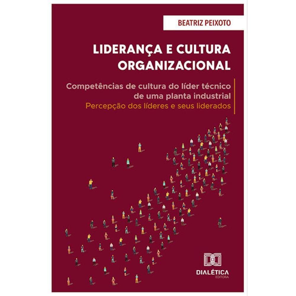 Liderança e Cultura Organizacional - Competências de cultura do líder técnico de uma planta industrial: percepção dos líderes e seus liderados