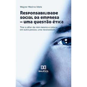 Responsabilidade social da empresa – uma questão ética - Tirar o olhar de mim mesmo e colocar em outra pessoa, uma necessidade