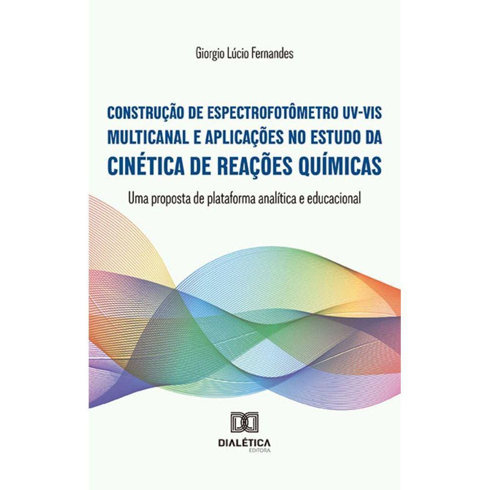 Construção de espectrofotômetro UV-VIS multicanal e aplicações no estudo da cinética de reações químicas - Uma proposta de plataforma analítica e educ