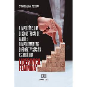A importância da desconstrução de padrões comportamentais corporativistas na ascensão da liderança feminina