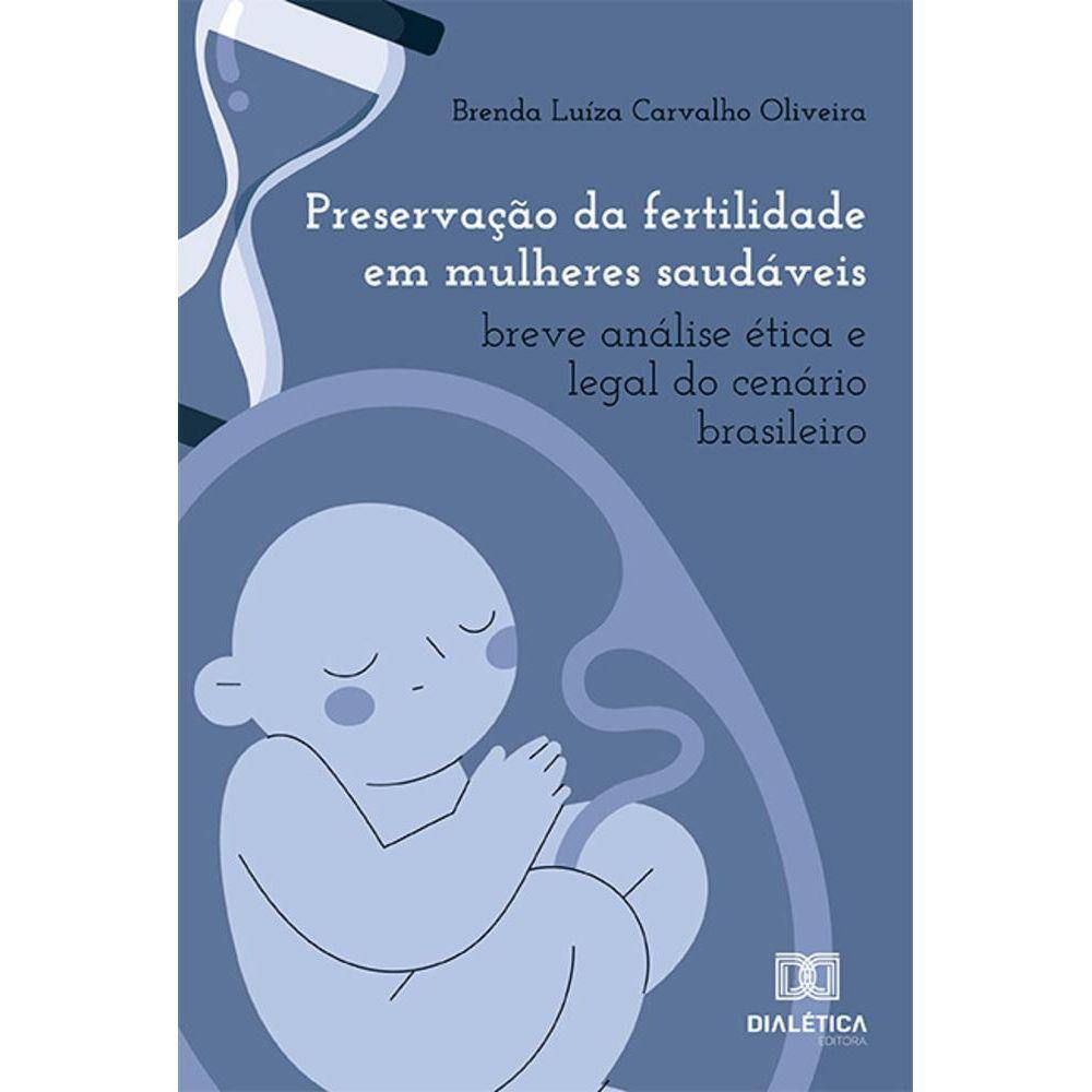 Preservação da fertilidade em mulheres saudáveis - Breve análise ética e legal do cenário brasileiro