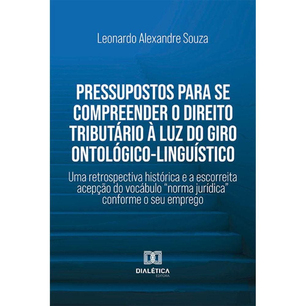 Pressupostos para se compreender o Direito Tributário à luz do giro ontológico-linguístico - Uma retrospectiva histórica e a escorreita acepção do voc