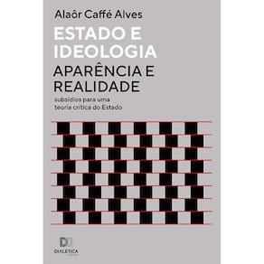 Estado e ideologia - Aparência e realidade - subsídios para uma teoria crítica do Estado