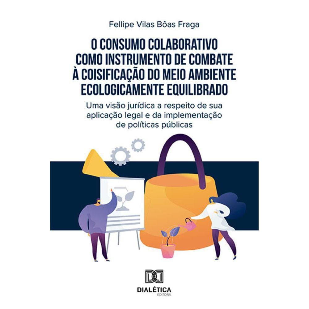 O consumo colaborativo como instrumento de combate à coisificação do meio ambiente ecologicamente equilibrado - Uma visão jurídica a respeito de sua a