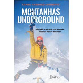 Montanhas underground - histórias e relatos do escalador Ricardo ?Rato? Baltazar