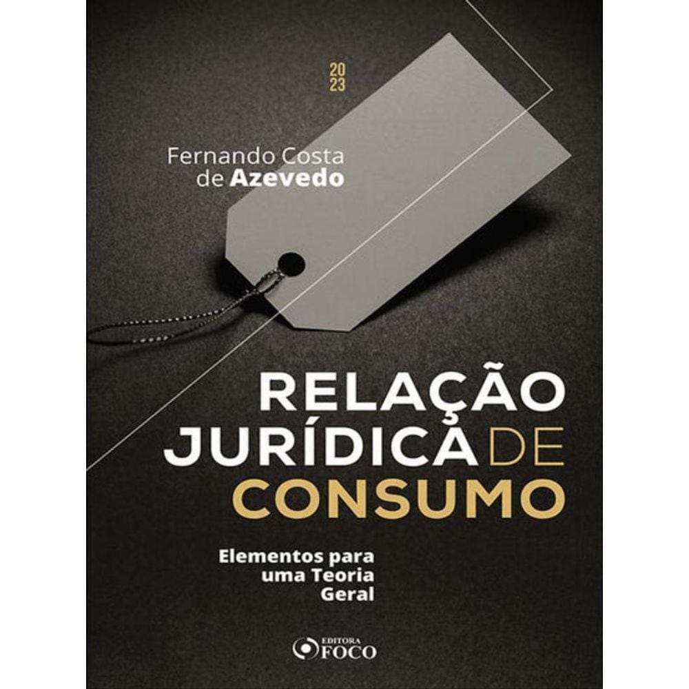 Relação Jurídica De Consumo - Elementos Para Uma Teoria Geral - 1ª Ed - 2023