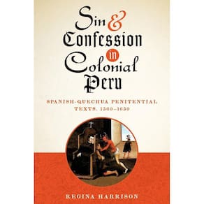 Sin And Confession In Colonial Peru Spanish-Quechua Penitential Texts, 1560-1650