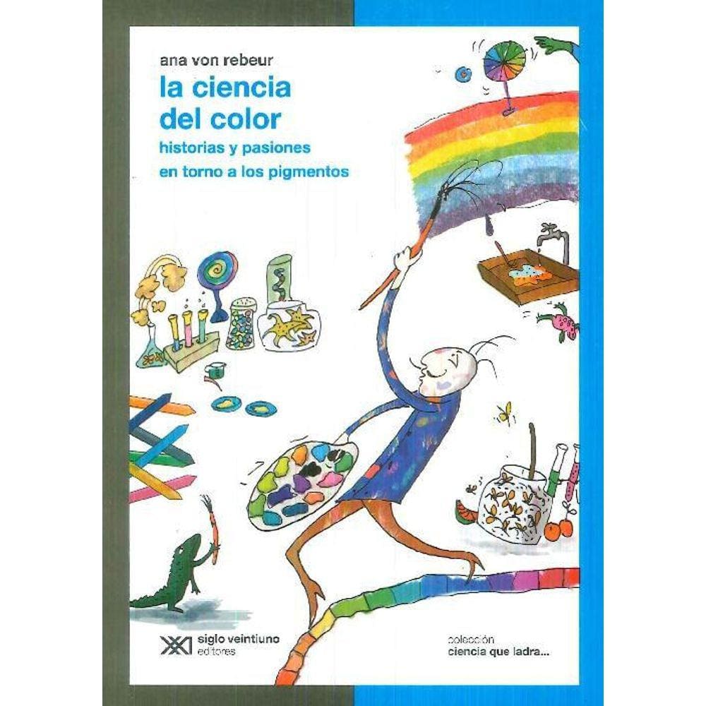 La Ciencia Del Color Historias Y Pasiones En Torno A Los Pigmentos