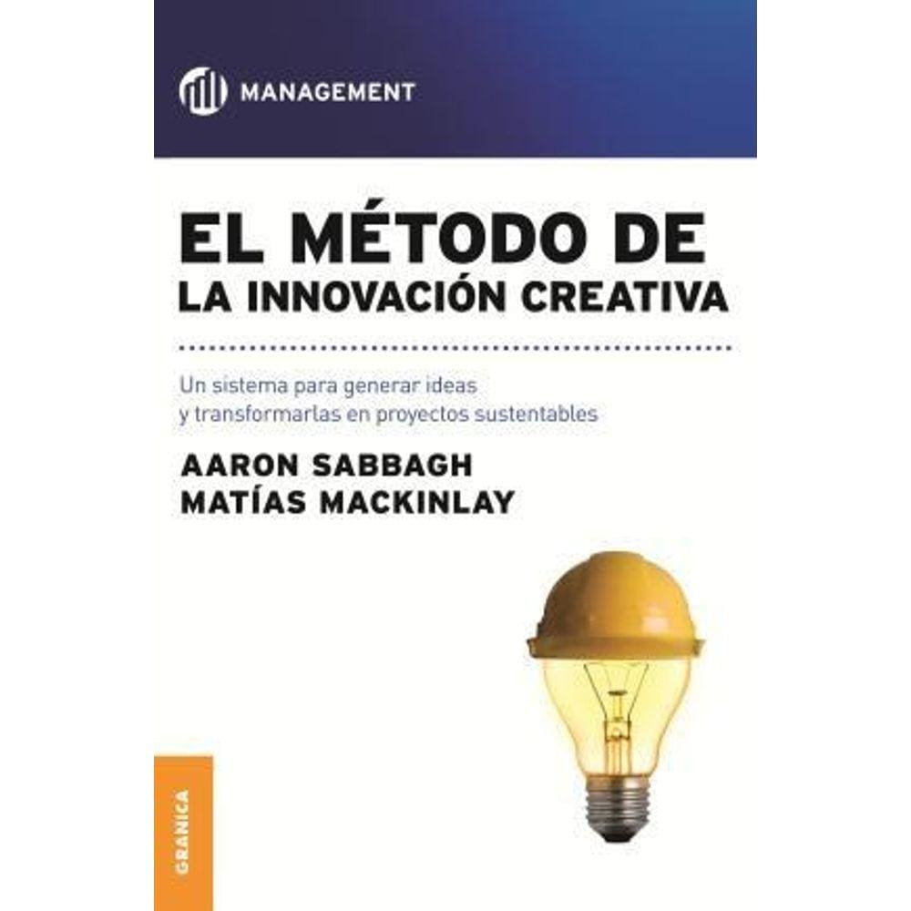 El Método De La Innovación Creativa Un Sistema Para Generar Ideas Y Transformarlas En Proyectos Sustentables