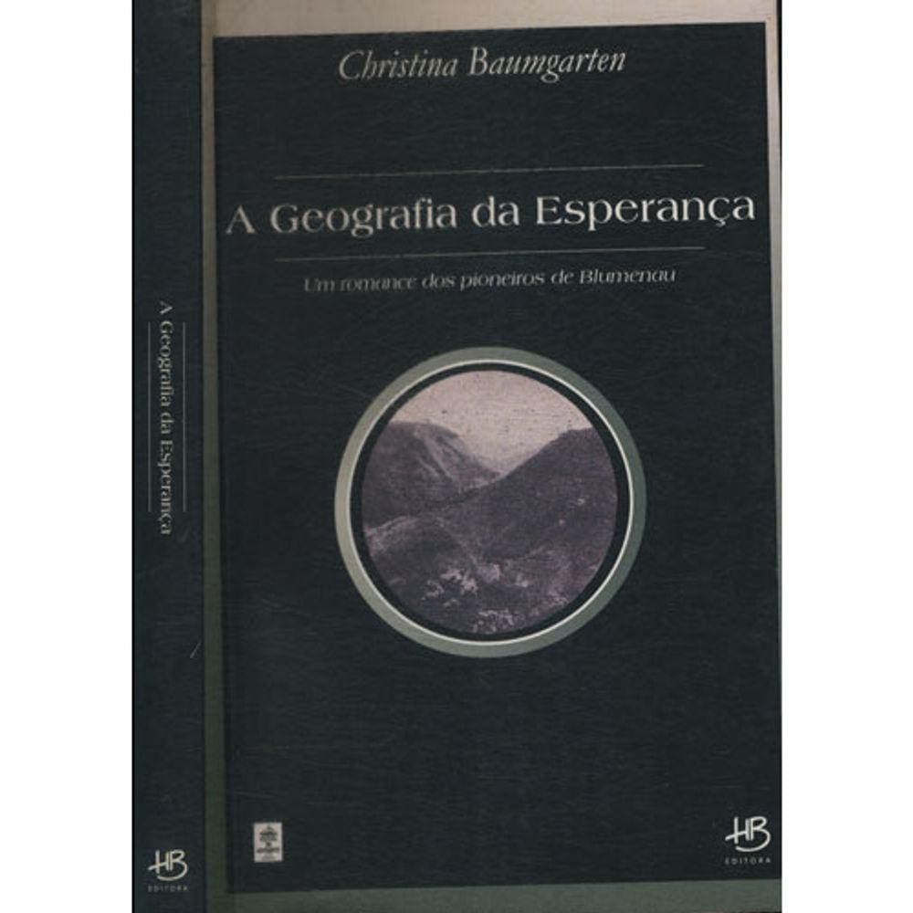 A Geografia Da Esperança Um Romance Dos Pioneiros De Blumenau