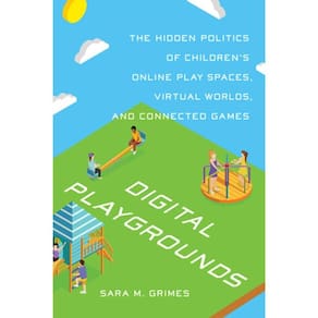 Digital Playgrounds The Hidden Politics Of Children S Online Play Spaces, Virtual Worlds, And Connected Games