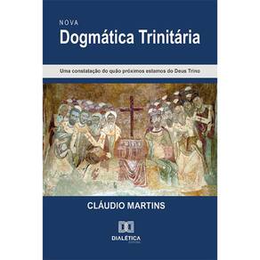 Nova Dogmática Trinitária - Uma constatação do quão próximos estamos do Deus Trino