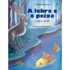 Lebre E O Peixe, A: O Valor Da Amizade