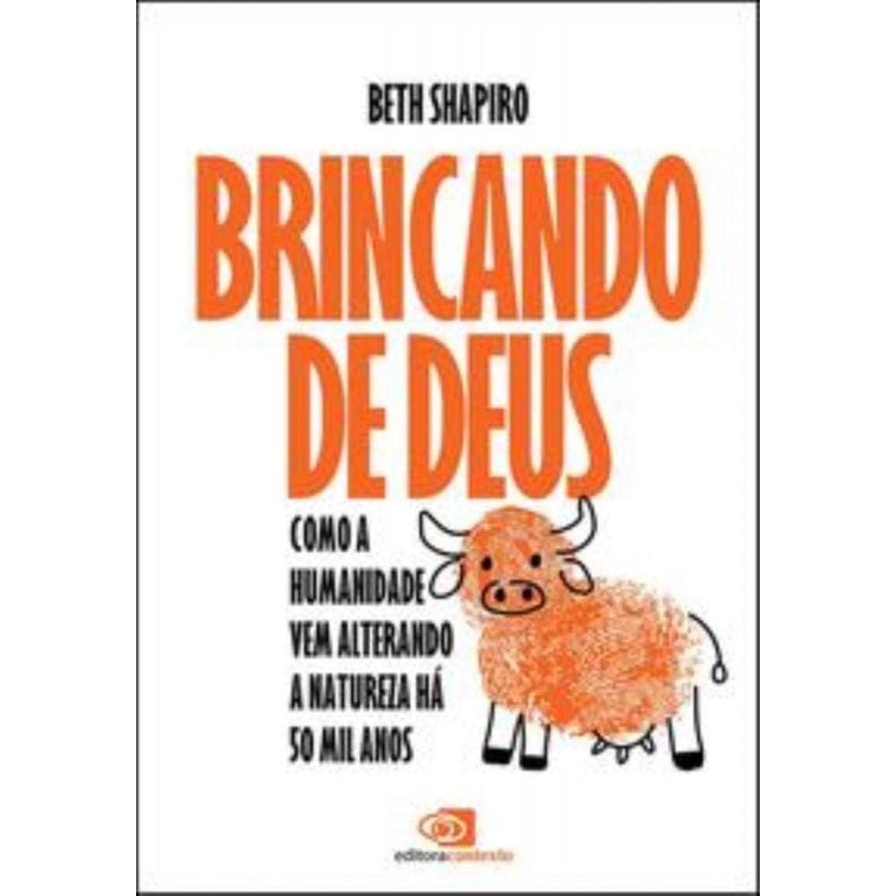Brincando De Deus - Como A Humanidade Vem Alterando A Natureza Há 50 Mil Anos
