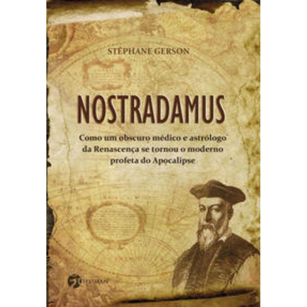 Nostradamus - Como um obscuro médico e astrólogo da Renascença se tornou o moderno profeta do apocalipse